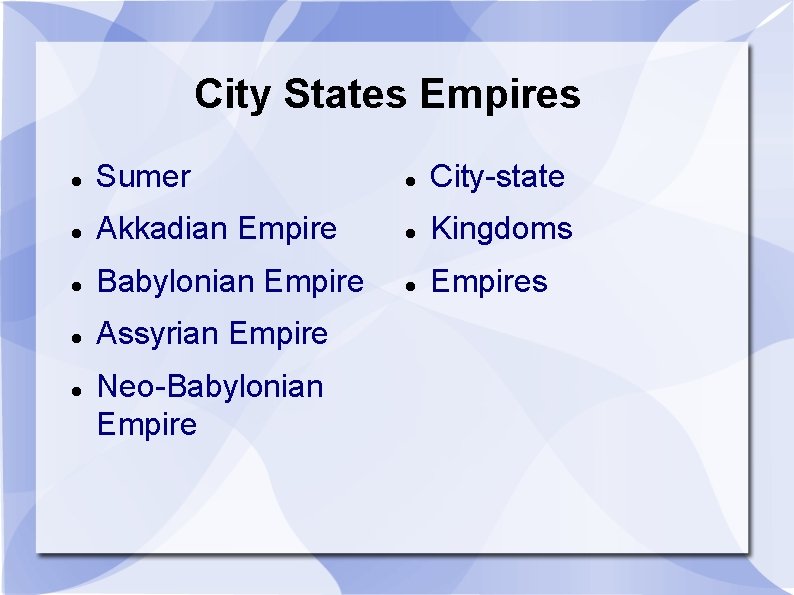 City States Empires Sumer City-state Akkadian Empire Kingdoms Babylonian Empires Assyrian Empire Neo-Babylonian Empire