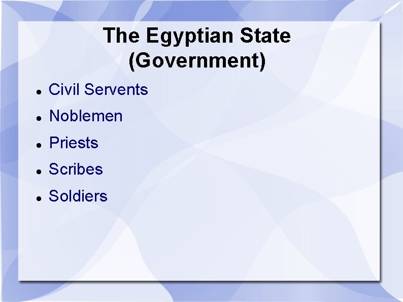 The Egyptian State (Government) Civil Servents Noblemen Priests Scribes Soldiers 