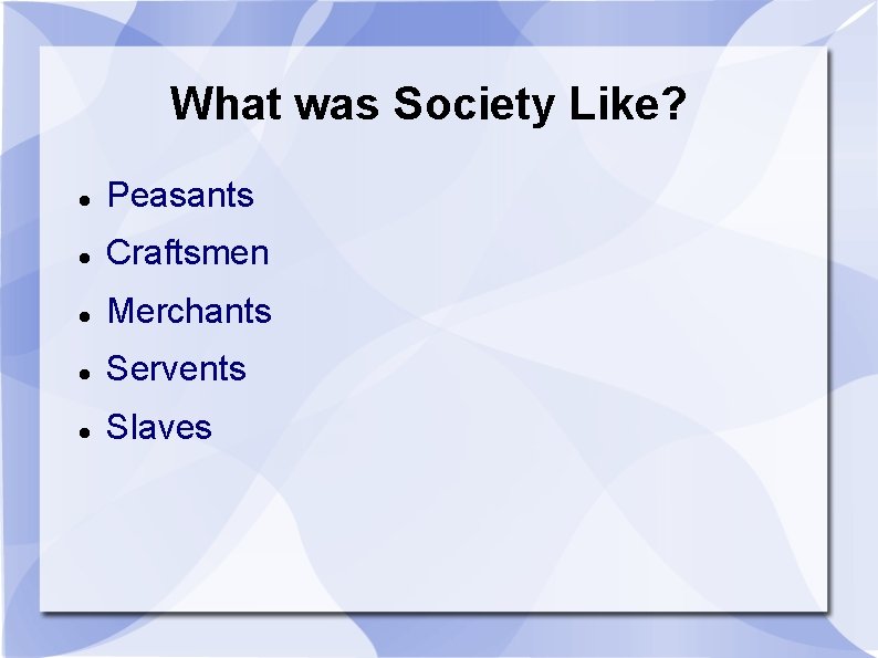 What was Society Like? Peasants Craftsmen Merchants Servents Slaves 