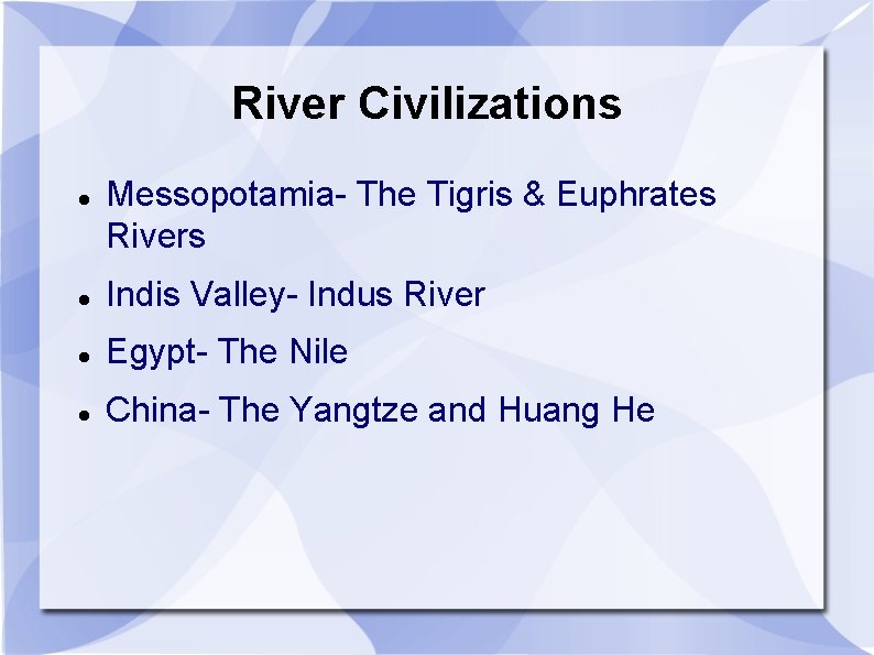 River Civilizations Messopotamia- The Tigris & Euphrates Rivers Indis Valley- Indus River Egypt- The