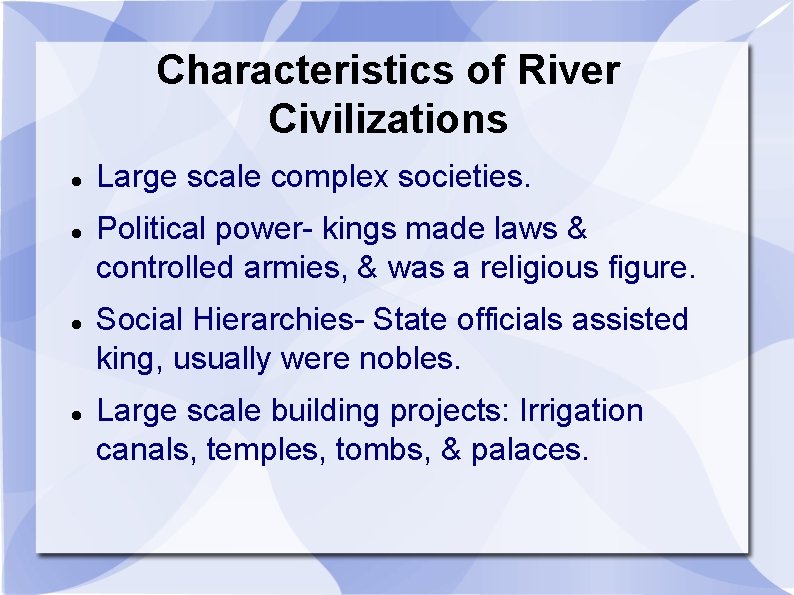 Characteristics of River Civilizations Large scale complex societies. Political power- kings made laws &