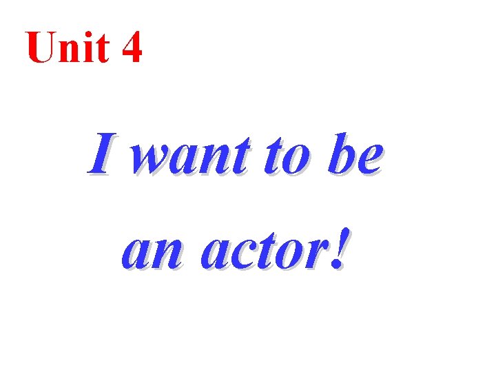 Unit 4 I want to be an actor! 
