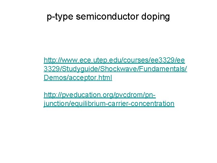 p-type semiconductor doping http: //www. ece. utep. edu/courses/ee 3329/Studyguide/Shockwave/Fundamentals/ Demos/acceptor. html http: //pveducation. org/pvcdrom/pnjunction/equilibrium-carrier-concentration