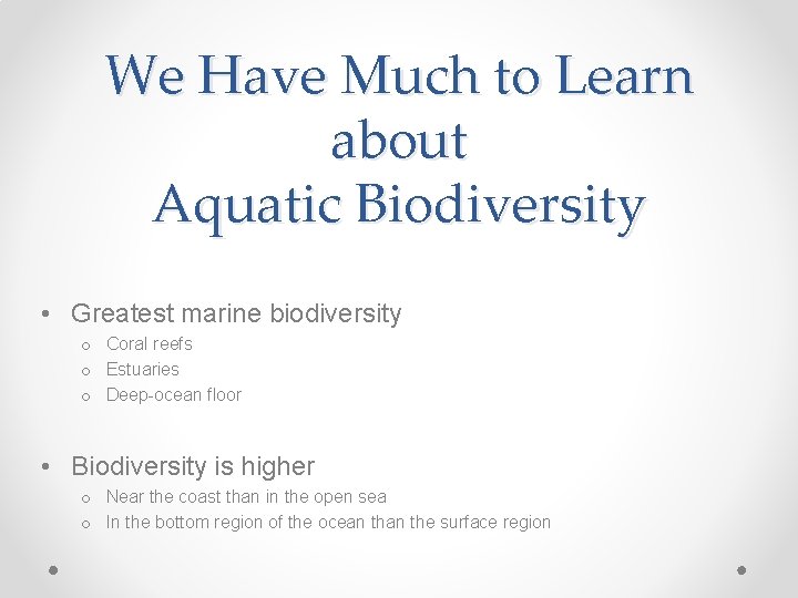We Have Much to Learn about Aquatic Biodiversity • Greatest marine biodiversity o Coral