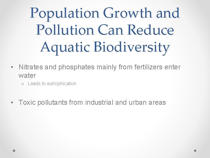 Population Growth and Pollution Can Reduce Aquatic Biodiversity • Nitrates and phosphates mainly from