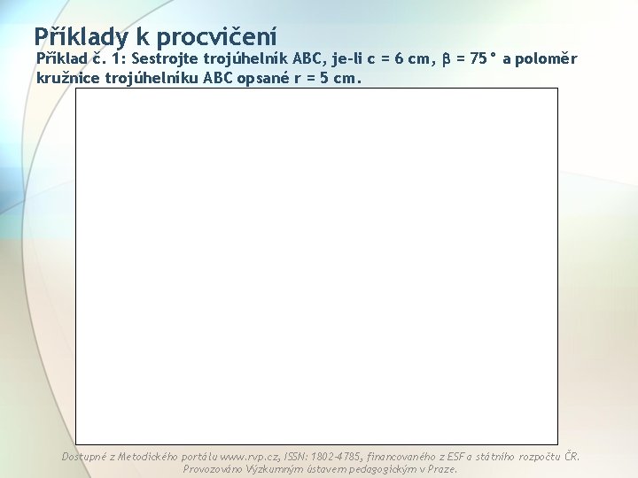 Příklady k procvičení Příklad č. 1: Sestrojte trojúhelník ABC, je-li c = 6 cm,