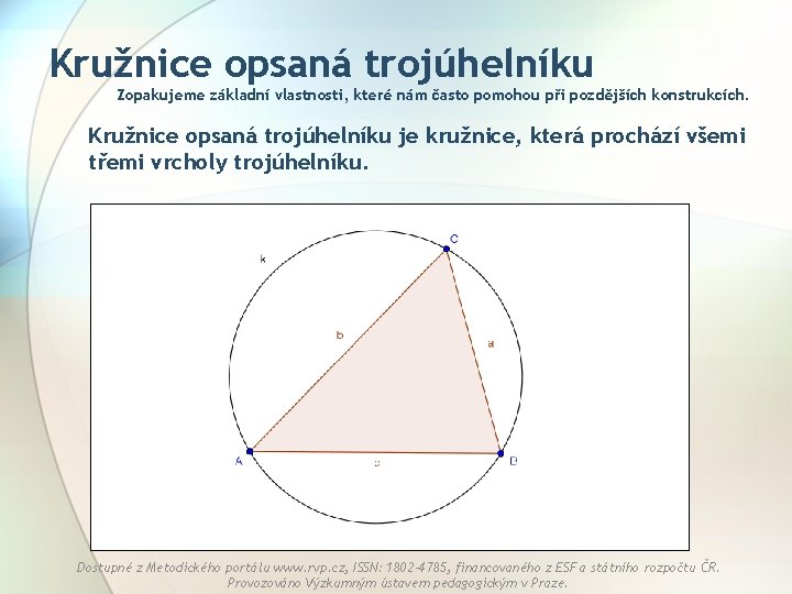 Kružnice opsaná trojúhelníku Zopakujeme základní vlastnosti, které nám často pomohou při pozdějších konstrukcích. Kružnice