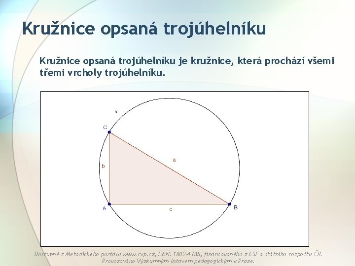 Kružnice opsaná trojúhelníku je kružnice, která prochází všemi třemi vrcholy trojúhelníku. Dostupné z Metodického Kružnice opsaná trojúhelníku je kružnice, která prochází všemi třemi vrcholy trojúhelníku. Dostupné z Metodického