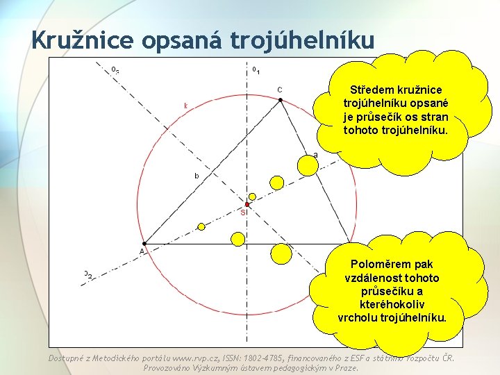 Kružnice opsaná trojúhelníku Středem kružnice trojúhelníku opsané je průsečík os stran tohoto trojúhelníku. Poloměrem