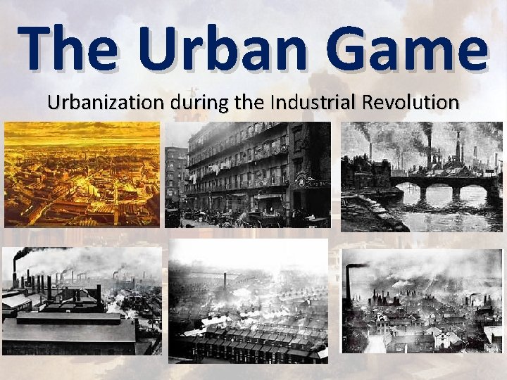 The Urban Game Urbanization during the Industrial Revolution 