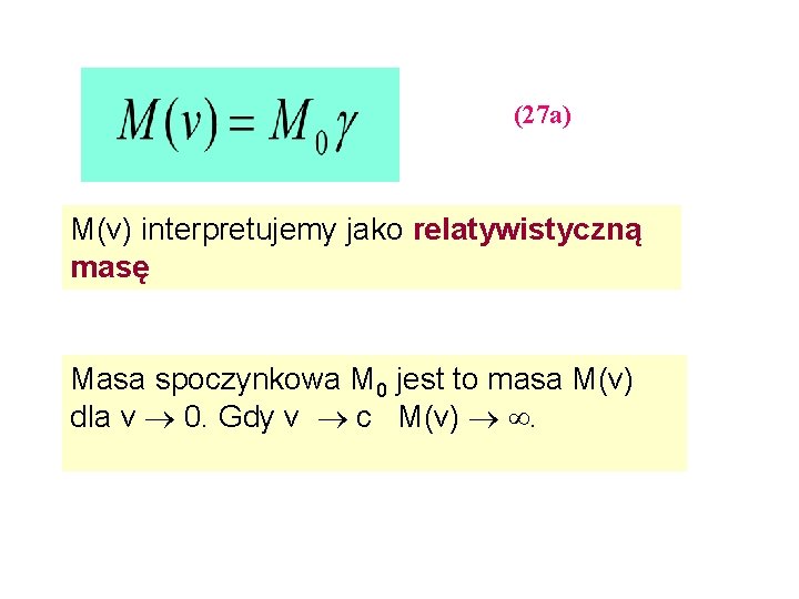 (27 a) M(v) interpretujemy jako relatywistyczną masę Masa spoczynkowa M 0 jest to masa