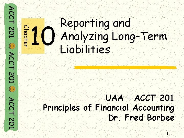 Chapter ACCT 201 10 Reporting and Analyzing Long-Term Liabilities ACCT 201 UAA – ACCT