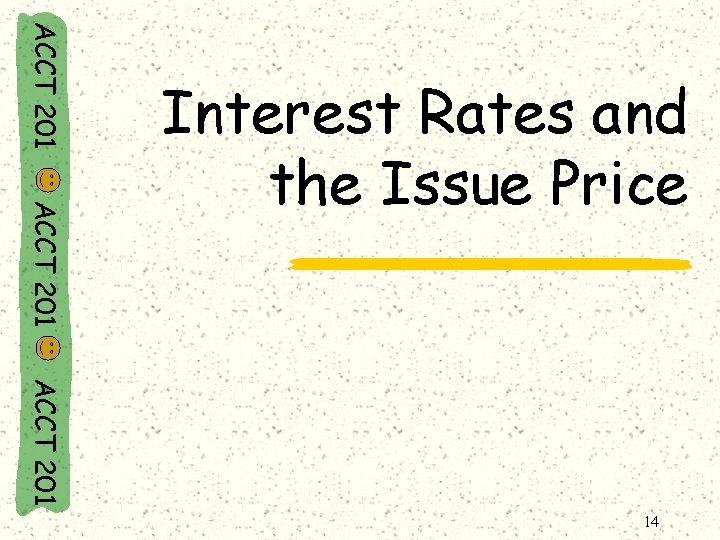 ACCT 201 Interest Rates and the Issue Price ACCT 201 14 