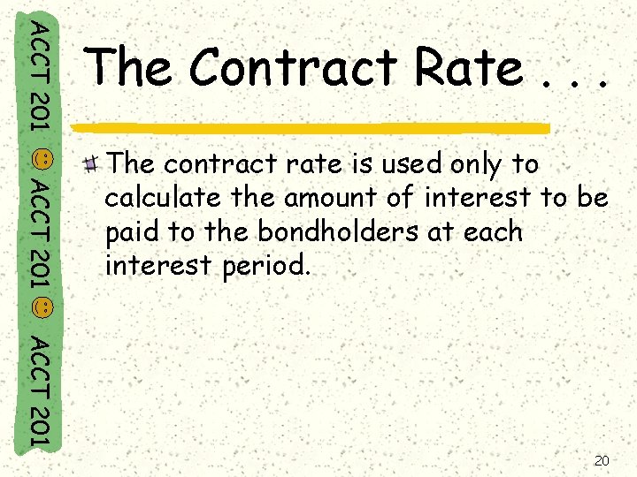 ACCT 201 The Contract Rate. . . ACCT 201 The contract rate is used