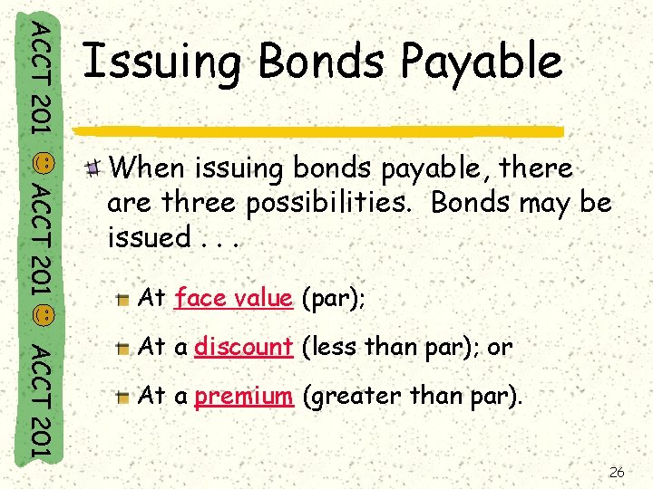 ACCT 201 Issuing Bonds Payable ACCT 201 When issuing bonds payable, there are three