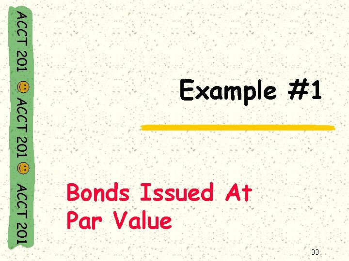 ACCT 201 Example #1 ACCT 201 Bonds Issued At Par Value 33 