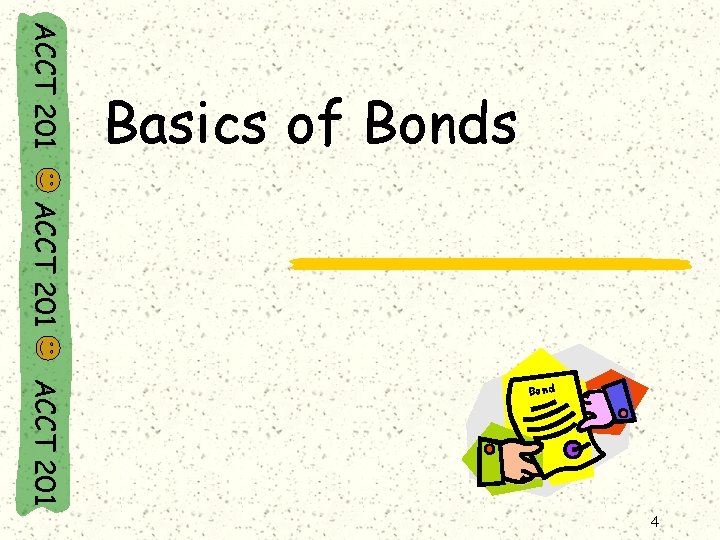 ACCT 201 Basics of Bonds ACCT 201 Bond 4 