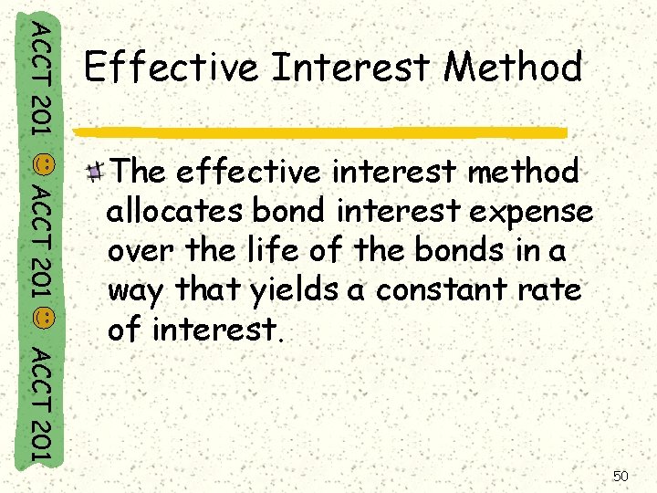 ACCT 201 Effective Interest Method ACCT 201 The effective interest method allocates bond interest