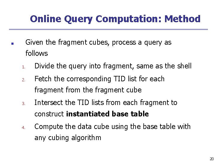 Online Query Computation: Method Given the fragment cubes, process a query as ■ follows Online Query Computation: Method Given the fragment cubes, process a query as ■ follows