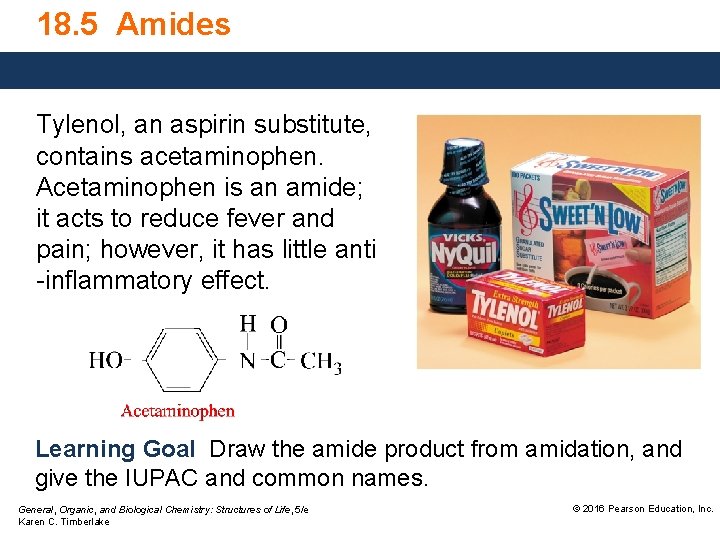 18. 5 Amides Tylenol, an aspirin substitute, contains acetaminophen. Acetaminophen is an amide; it