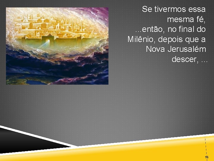 Se tivermos essa mesma fé, . . . então, no final do Milênio, depois