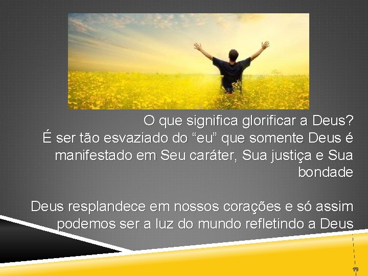 O que significa glorificar a Deus? É ser tão esvaziado do “eu” que somente