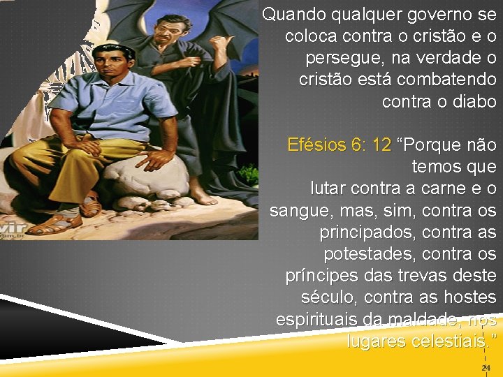 Quando qualquer governo se coloca contra o cristão e o persegue, na verdade o