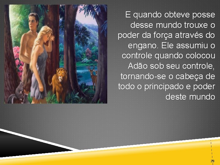 E quando obteve posse desse mundo trouxe o poder da força através do engano.