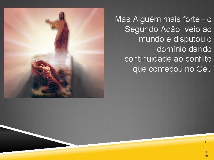 Mas Alguém mais forte - o Segundo Adão- veio ao mundo e disputou o