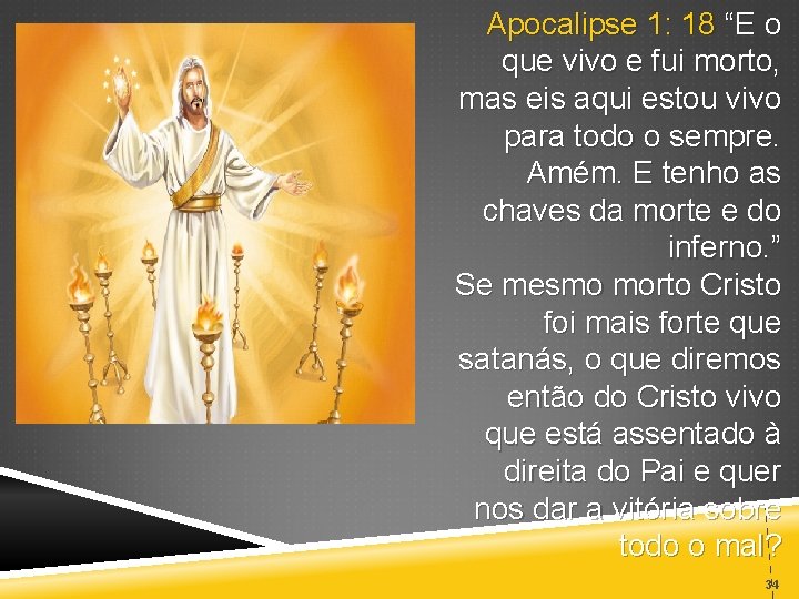Apocalipse 1: 18 “E o que vivo e fui morto, mas eis aqui estou