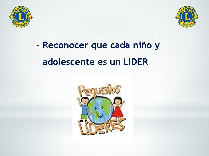 - Reconocer que cada niño y adolescente es un LIDER 