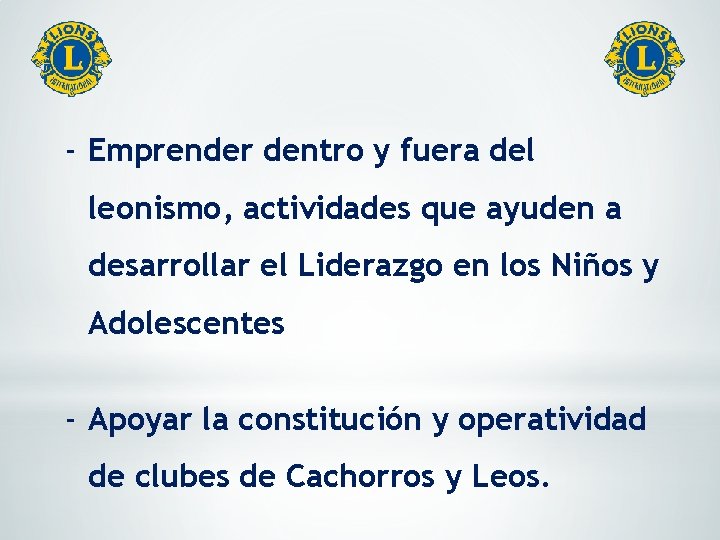 - Emprender dentro y fuera del leonismo, actividades que ayuden a desarrollar el Liderazgo