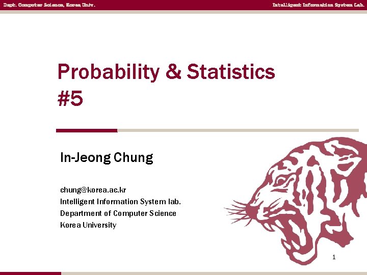 Dept. Computer Science, Korea Univ. Intelligent Information System Lab. Probability & Statistics #5 In-Jeong Dept. Computer Science, Korea Univ. Intelligent Information System Lab. Probability & Statistics #5 In-Jeong