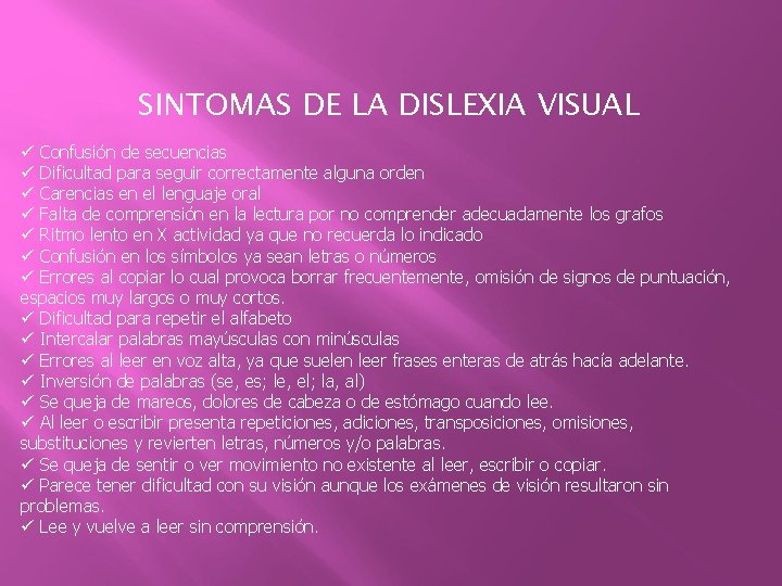 SINTOMAS DE LA DISLEXIA VISUAL ü Confusión de secuencias ü Dificultad para seguir correctamente