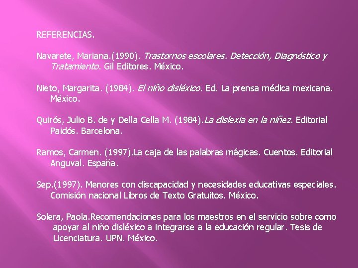 REFERENCIAS. Navarete, Mariana. (1990). Trastornos escolares. Detección, Diagnóstico y Tratamiento. Gil Editores. México. Nieto,
