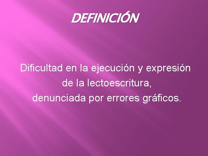 DEFINICIÓN Dificultad en la ejecución y expresión de la lectoescritura, denunciada por errores gráficos.