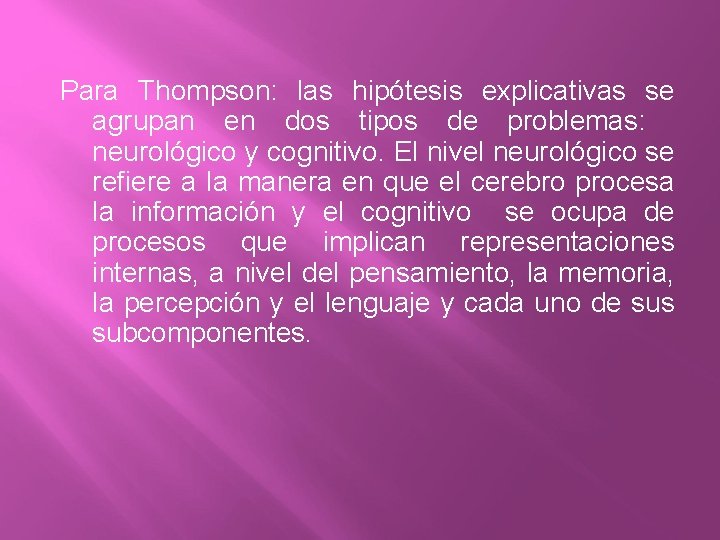 Para Thompson: las hipótesis explicativas se agrupan en dos tipos de problemas: neurológico y