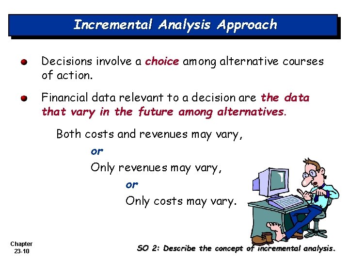 Incremental Analysis Approach Decisions involve a choice among alternative courses of action. Financial data