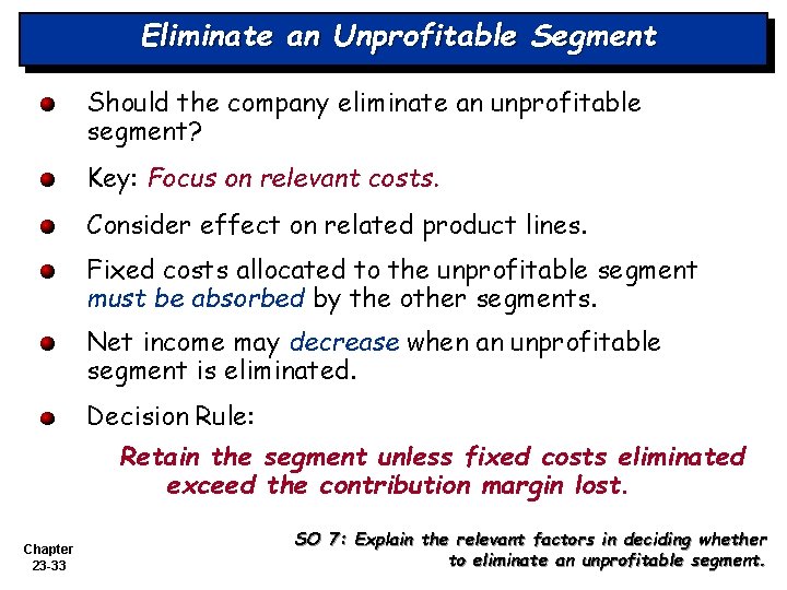 Eliminate an Unprofitable Segment Should the company eliminate an unprofitable segment? Key: Focus on