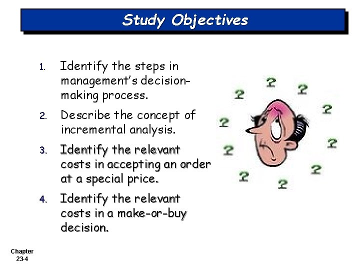 Study Objectives Chapter 23 -4 1. Identify the steps in management’s decisionmaking process. 2.
