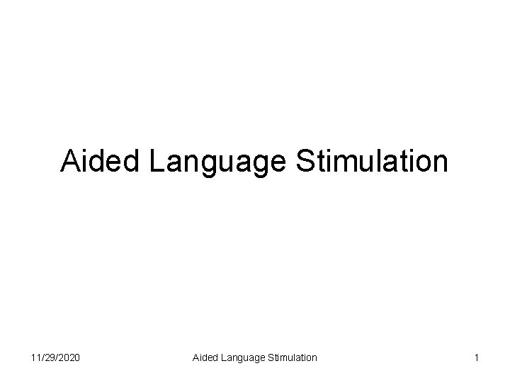 Aided Language Stimulation 11/29/2020 Aided Language Stimulation 1 