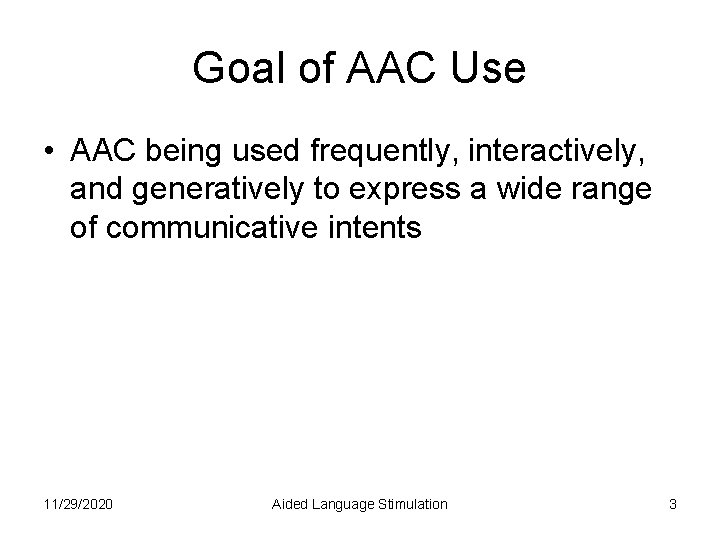 Goal of AAC Use • AAC being used frequently, interactively, and generatively to express