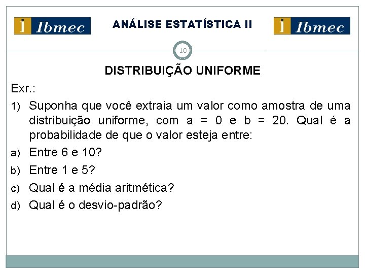 ANÁLISE ESTATÍSTICA II 10 DISTRIBUIÇÃO UNIFORME Exr. : 1) Suponha que você extraia um