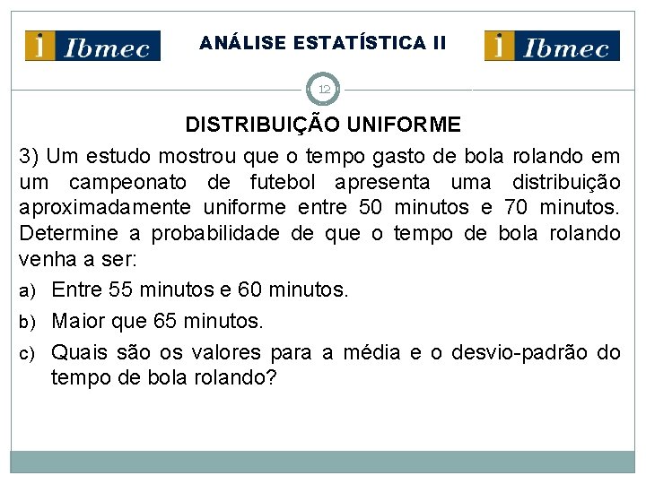 ANÁLISE ESTATÍSTICA II 12 DISTRIBUIÇÃO UNIFORME 3) Um estudo mostrou que o tempo gasto