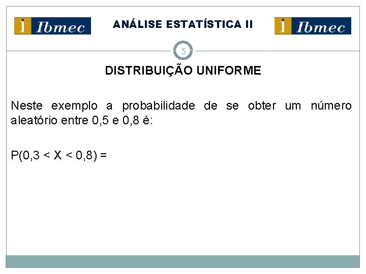 ANÁLISE ESTATÍSTICA II 5 DISTRIBUIÇÃO UNIFORME Neste exemplo a probabilidade de se obter um