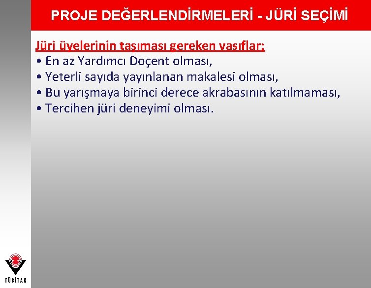 PROJE DEĞERLENDİRMELERİ - JÜRİ SEÇİMİ Jüri üyelerinin taşıması gereken vasıflar; • En az Yardımcı
