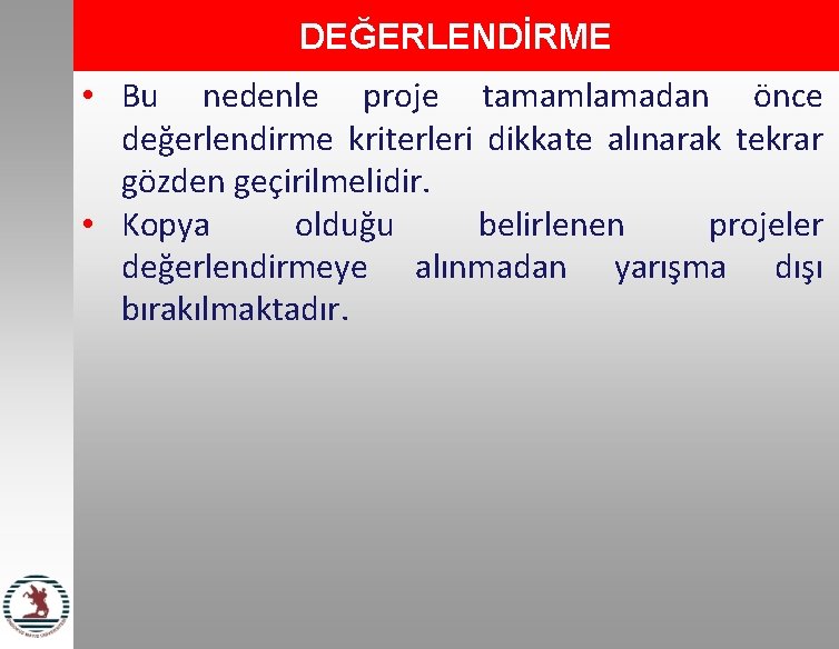 DEĞERLENDİRME • Bu nedenle proje tamamlamadan önce değerlendirme kriterleri dikkate alınarak tekrar gözden geçirilmelidir.