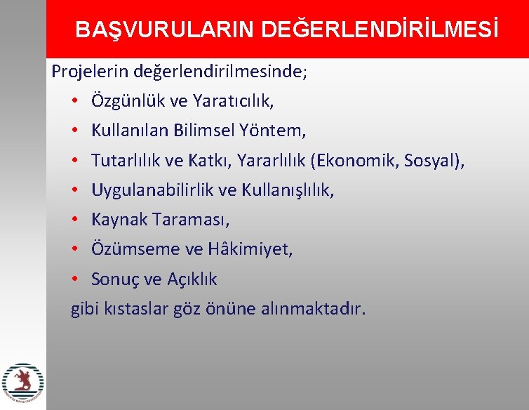 BAŞVURULARIN DEĞERLENDİRİLMESİ Projelerin değerlendirilmesinde; • Özgünlük ve Yaratıcılık, • Kullanılan Bilimsel Yöntem, • Tutarlılık