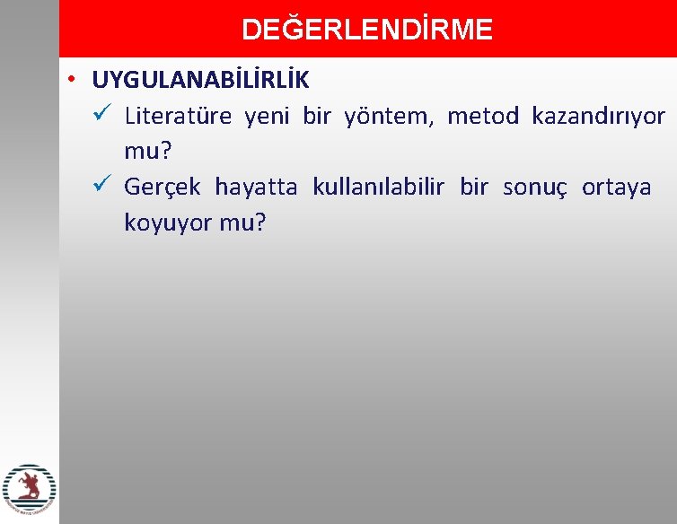 DEĞERLENDİRME • UYGULANABİLİRLİK ü Literatüre yeni bir yöntem, metod kazandırıyor mu? ü Gerçek hayatta