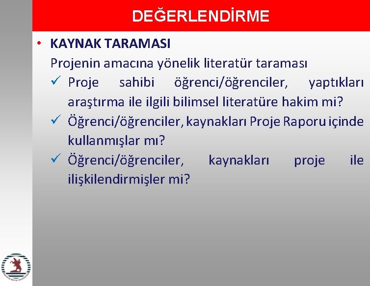 DEĞERLENDİRME • KAYNAK TARAMASI Projenin amacına yönelik literatür taraması ü Proje sahibi öğrenci/öğrenciler, yaptıkları